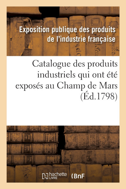 Catalogue des produits industriels qui ont été exposés au Champ de Mars