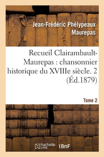 Recueil Clairambault-Maurepas, chansonnier historique du XVIIIe siècle. Tome 2 Recueil Clairambault-Maurepas, chansonnier historique du XVIIIe siècle. Tome 2