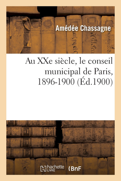 Au XXe siècle, le conseil municipal de Paris, 1896-1900 Au XXe siècle, le conseil municipal de Paris, 1896-1900