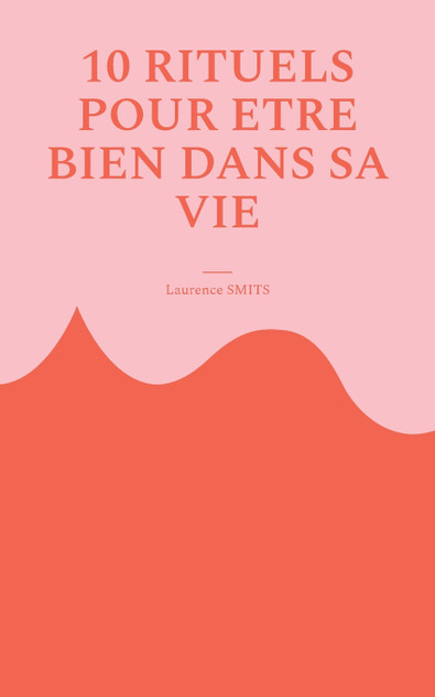 10 rituels pour être bien dans sa vie 10 rituels pour être bien dans sa vie