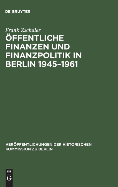 Öffentliche Finanzen und Finanzpolitik in Berlin 1945-1961 Öffentliche Finanzen und Finanzpolitik in Berlin 1945-1961