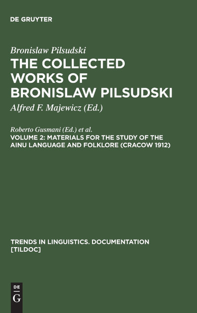 The Collected Works of Bronislaw Pilsudski, Volume 2, Materials for the Study of the Ainu Language and Folklore (Cracow 1912) The Collected Works of Bronislaw Pilsudski, Volume 2, Materials for the Study of the Ainu Language and Folklore (Cracow 1912)