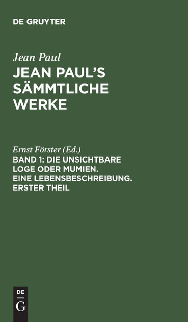 Jean Paul's Sämmtliche Werke, Band 1, Die unsichtbare Loge oder Mumien. Eine Lebensbeschreibung. Erster Theil Jean Paul's Sämmtliche Werke, Band 1, Die unsichtbare Loge oder Mumien. Eine Lebensbeschreibung. Erster Theil