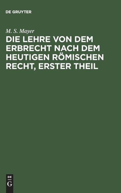 Die Lehre von dem Erbrecht nach dem heutigen Römischen Recht, erster Theil Die Lehre von dem Erbrecht nach dem heutigen Römischen Recht, erster Theil