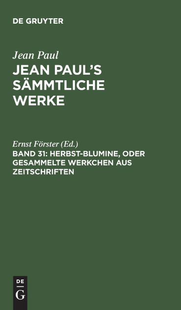 Jean Paul's Sämmtliche Werke, Band 31, Herbst-Blumine, oder Gesammelte Werkchen aus Zeitschriften Jean Paul's Sämmtliche Werke, Band 31, Herbst-Blumine, oder Gesammelte Werkchen aus Zeitschriften
