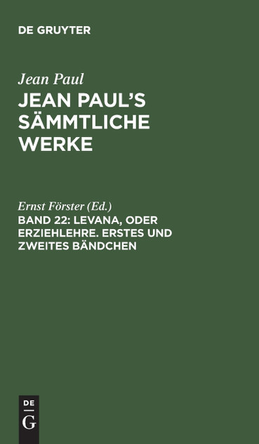 Jean Paul's Sämmtliche Werke, Band 22, Levana, oder Erziehlehre. Erstes und zweites Bändchen Jean Paul's Sämmtliche Werke, Band 22, Levana, oder Erziehlehre. Erstes und zweites Bändchen