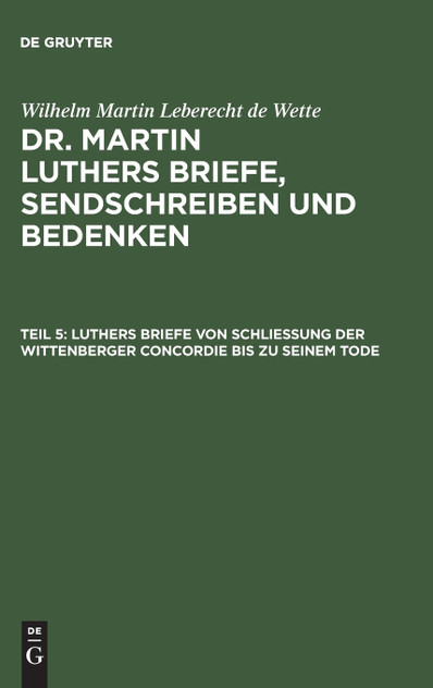 Luthers Briefe von Schließung der Wittenberger Concordie bis zu seinem Tode Luthers Briefe von Schließung der Wittenberger Concordie bis zu seinem Tode