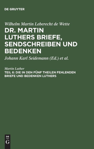 Die in den fünf Theilen fehlenden Briefe und Bedenken Luthers Die in den fünf Theilen fehlenden Briefe und Bedenken Luthers