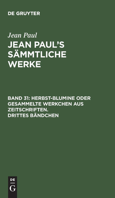 Jean Paul's Sämmtliche Werke, Band 31, Herbst-Blumine oder gesammelte Werkchen aus Zeitschriften. Drittes Bändchen Jean Paul's Sämmtliche Werke, Band 31, Herbst-Blumine oder gesammelte Werkchen aus Zeitschriften. Drittes Bändchen