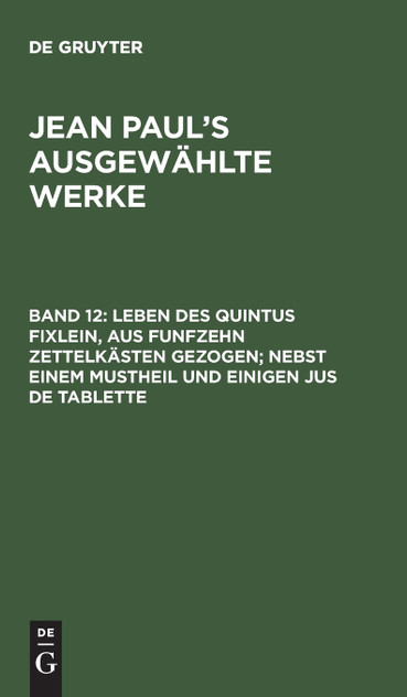 Leben des Quintus Fixlein, aus funfzehn Zettelkästen gezogen; nebst einem Mustheil und einigen Jus de tablette Leben des Quintus Fixlein, aus funfzehn Zettelkästen gezogen; nebst einem Mustheil und einigen Jus de tablette