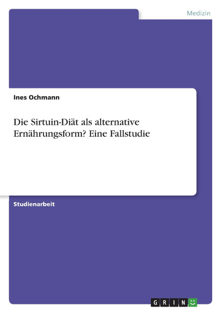Die Sirtuin-Diät als alternative Ernährungsform? Eine Fallstudie Die Sirtuin-Diät als alternative Ernährungsform? Eine Fallstudie