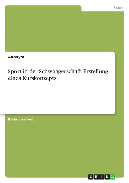 Sport in der Schwangerschaft. Erstellung eines Kurskonzepts Sport in der Schwangerschaft. Erstellung eines Kurskonzepts