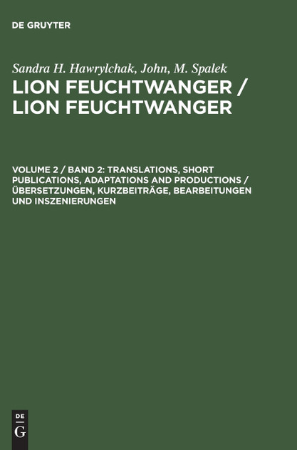 Lion Feuchtwanger / Lion Feuchtwanger, Volume 2 / Band 2, Translations, Short Publications, Adaptations and Productions / Übersetzungen, Kurzbeiträge, Bearbeitungen und Inszenierungen Lion Feuchtwanger / Lion Feuchtwanger, Volume 2 / Band 2, Translations, Short Publications, Adaptations and Productions / Übersetzungen, Kurzbeiträge, Bearbeitungen und Inszenierungen