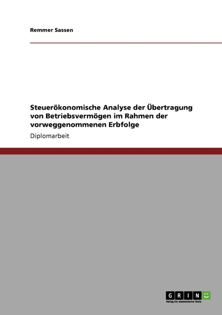 Steuerökonomische Analyse der Übertragung von Betriebsvermögen im Rahmen der vorweggenommenen Erbfolge Steuerökonomische Analyse der Übertragung von Betriebsvermögen im Rahmen der vorweggenommenen Erbfolge