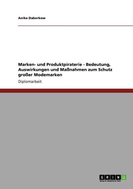 Marken- und Produktpiraterie. Bedeutung, Auswirkungen und Maßnahmen zum Schutz großer Modemarken Marken- und Produktpiraterie. Bedeutung, Auswirkungen und Maßnahmen zum Schutz großer Modemarken