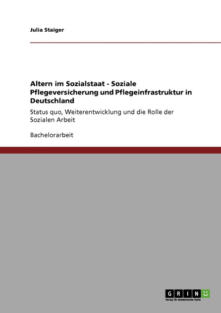 Altern im Sozialstaat. Soziale Pflegeversicherung und Pflegeinfrastruktur in Deutschland
