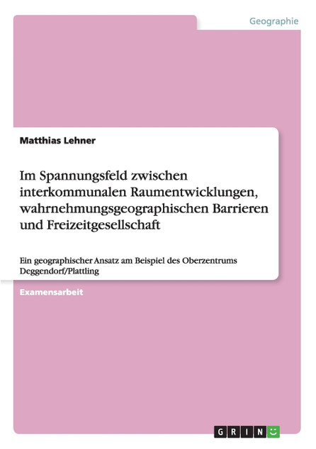 Im Spannungsfeld zwischen interkommunalen Raumentwicklungen, wahrnehmungsgeographischen Barrieren und Freizeitgesellschaft