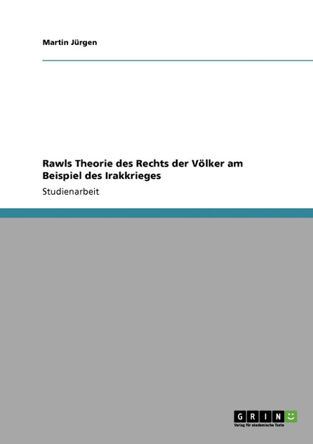 Rawls Theorie des Rechts der Völker am Beispiel des Irakkrieges Rawls Theorie des Rechts der Völker am Beispiel des Irakkrieges