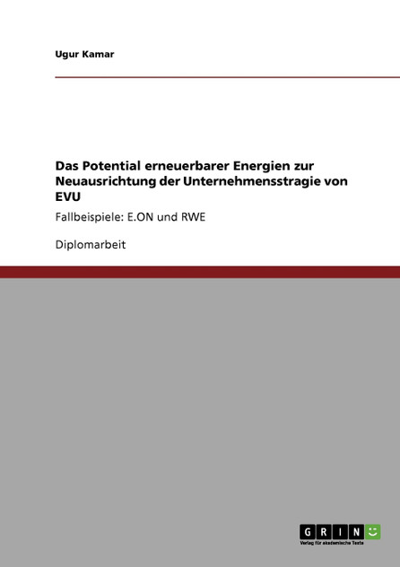 Das Potential erneuerbarer Energien zur Neuausrichtung der Unternehmensstragie von EVU Das Potential erneuerbarer Energien zur Neuausrichtung der Unternehmensstragie von EVU