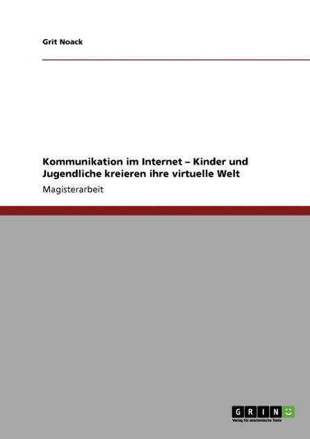 Kommunikation im Internet - Kinder und Jugendliche kreieren ihre virtuelle Welt