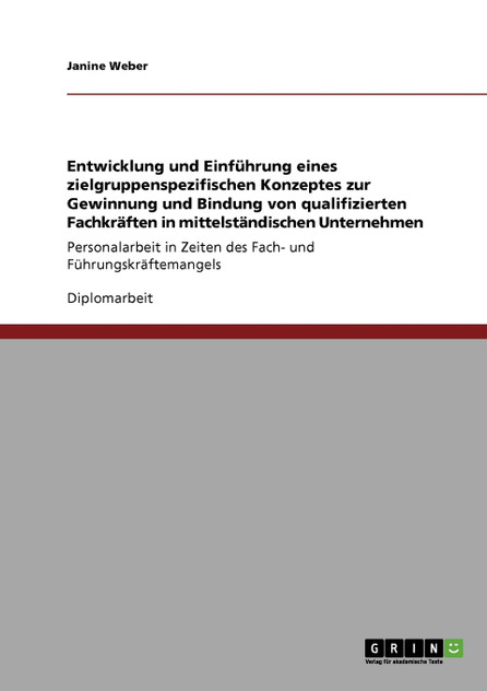 Entwicklung und Einführung eines zielgruppenspezifischen Konzeptes zur Gewinnung und Bindung von qualifizierten Fachkräften in mittelständischen Unternehmen Entwicklung und Einführung eines zielgruppenspezifischen Konzeptes zur Gewinnung und Bindung von qualifizierten Fachkräften in mittelständischen Unternehmen