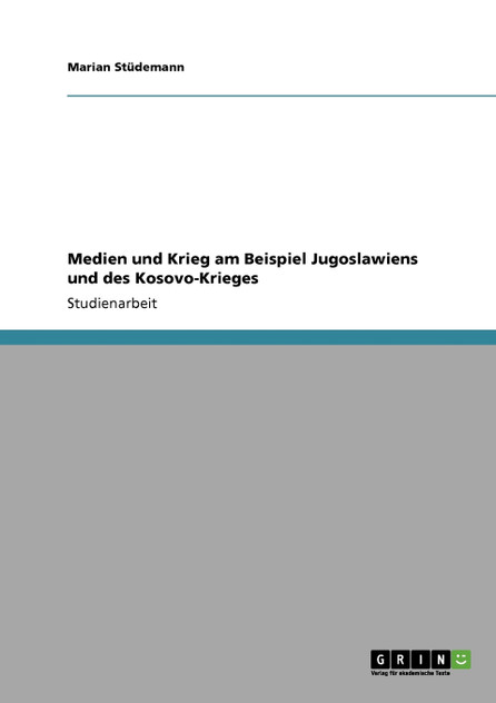Medien und Krieg am Beispiel Jugoslawiens und des Kosovo-Krieges Medien und Krieg am Beispiel Jugoslawiens und des Kosovo-Krieges