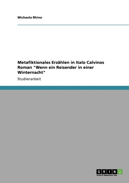 Metafiktionales Erzählen in Italo Calvinos Roman "Wenn ein Reisender in einer Winternacht" Metafiktionales Erzählen in Italo Calvinos Roman "Wenn ein Reisender in einer Winternacht"