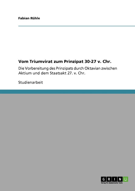 Vom Triumvirat zum Prinzipat 30-27 v. Chr. Vom Triumvirat zum Prinzipat 30-27 v. Chr.