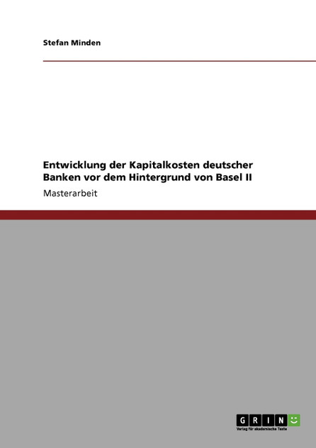 Entwicklung der Kapitalkosten deutscher Banken vor dem Hintergrund von Basel II Entwicklung der Kapitalkosten deutscher Banken vor dem Hintergrund von Basel II