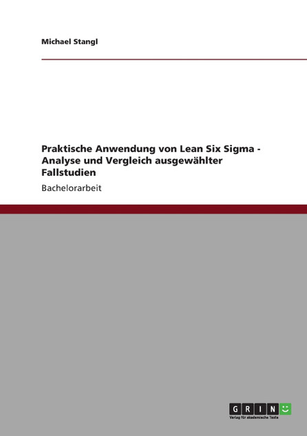 Praktische Anwendung von Lean Six Sigma - Analyse und Vergleich ausgewählter Fallstudien Praktische Anwendung von Lean Six Sigma - Analyse und Vergleich ausgewählter Fallstudien