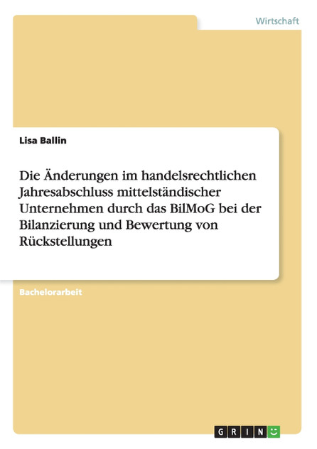 Die Änderungen im handelsrechtlichen Jahresabschluss mittelständischer Unternehmen durch das BilMoG bei der Bilanzierung und Bewertung von Rückstellungen Die Änderungen im handelsrechtlichen Jahresabschluss mittelständischer Unternehmen durch das BilMoG bei der Bilanzierung und Bewertung von Rückstellungen