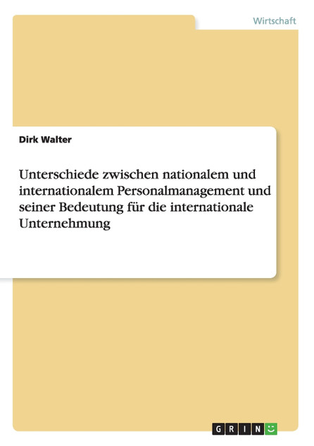 Unterschiede zwischen nationalem und internationalem Personalmanagement und seiner Bedeutung für die internationale Unternehmung Unterschiede zwischen nationalem und internationalem Personalmanagement und seiner Bedeutung für die internationale Unternehmung