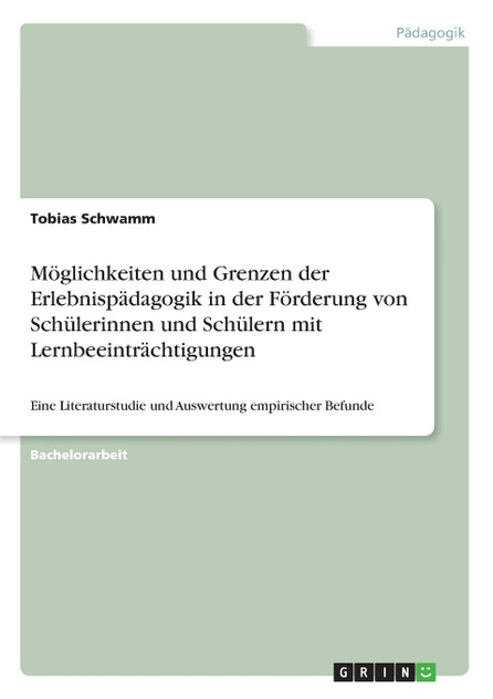 Möglichkeiten und Grenzen der Erlebnispädagogik in der Förderung von Schülerinnen und Schülern mit Lernbeeinträchtigungen Möglichkeiten und Grenzen der Erlebnispädagogik in der Förderung von Schülerinnen und Schülern mit Lernbeeinträchtigungen