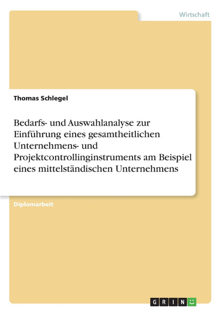 Bedarfs- und Auswahlanalyse zur Einführung eines gesamtheitlichen Unternehmens- und Projektcontrollinginstruments am Beispiel eines mittelständischen Unternehmens Bedarfs- und Auswahlanalyse zur Einführung eines gesamtheitlichen Unternehmens- und Projektcontrollinginstruments am Beispiel eines mittelständischen Unternehmens