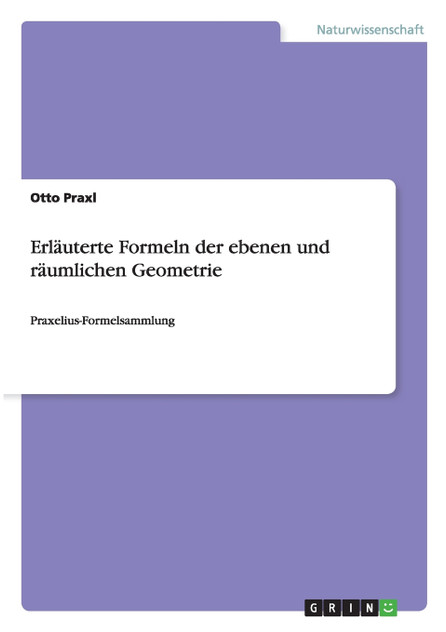 Erläuterte Formeln der ebenen und räumlichen Geometrie Erläuterte Formeln der ebenen und räumlichen Geometrie