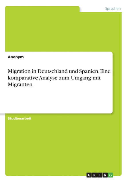 Migration in Deutschland und Spanien. Eine komparative Analyse zum Umgang mit Migranten