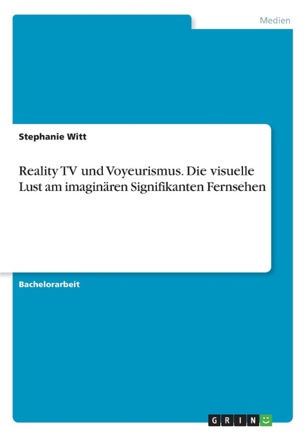 Reality TV und Voyeurismus. Die visuelle Lust am imaginären Signifikanten Fernsehen Reality TV und Voyeurismus. Die visuelle Lust am imaginären Signifikanten Fernsehen
