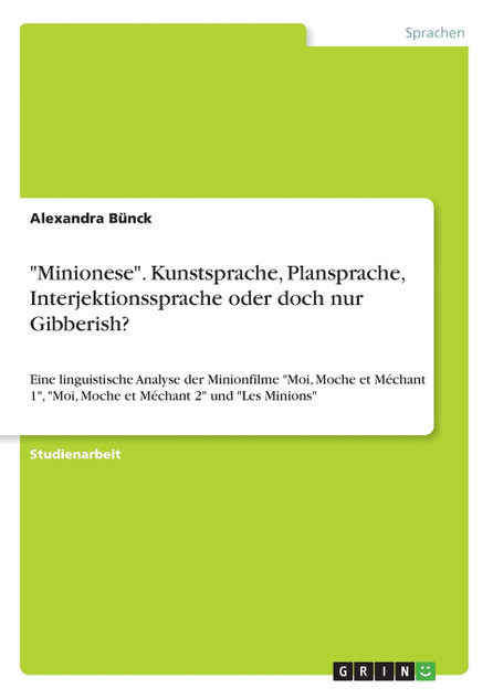 "Minionese". Kunstsprache, Plansprache, Interjektionssprache oder doch nur Gibberish? "Minionese". Kunstsprache, Plansprache, Interjektionssprache oder doch nur Gibberish?