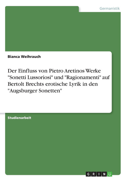 Der Einfluss von Pietro Aretinos Werke "Sonetti Lussoriosi" und "Ragionamenti" auf Bertolt Brechts erotische Lyrik in den "Augsburger Sonetten"