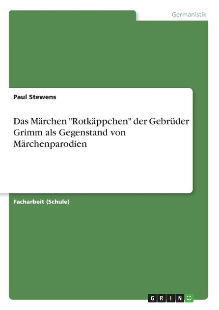 Das Märchen "Rotkäppchen" der Gebrüder Grimm als Gegenstand von Märchenparodien Das Märchen "Rotkäppchen" der Gebrüder Grimm als Gegenstand von Märchenparodien