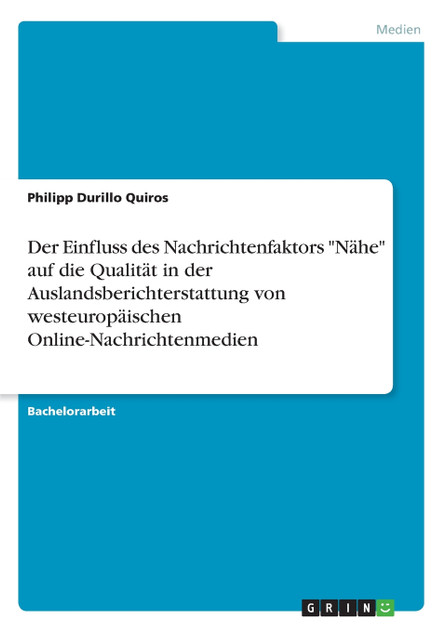Der Einfluss des Nachrichtenfaktors "Nähe" auf die Qualität in der Auslandsberichterstattung von westeuropäischen Online-Nachrichtenmedien Der Einfluss des Nachrichtenfaktors "Nähe" auf die Qualität in der Auslandsberichterstattung von westeuropäischen Online-Nachrichtenmedien