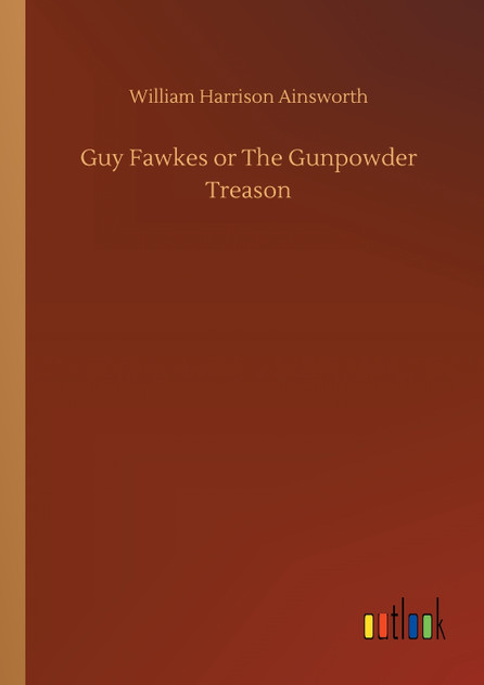 Guy Fawkes or The Gunpowder Treason Guy Fawkes or The Gunpowder Treason