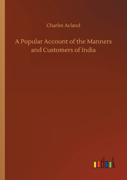 A Popular Account of the Manners and Customers of India A Popular Account of the Manners and Customers of India