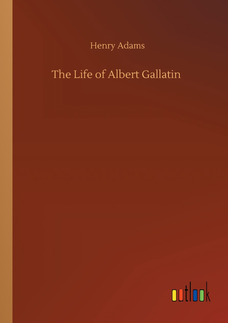 The Life of Albert Gallatin