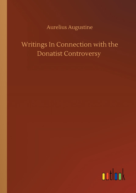 Writings In Connection with the Donatist Controversy Writings In Connection with the Donatist Controversy