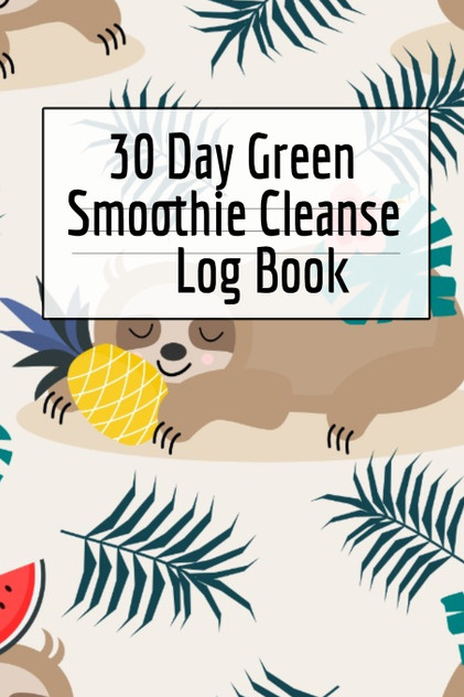 30 Day Green Smoothie Cleanse Log Book 30 Day Green Smoothie Cleanse Log Book