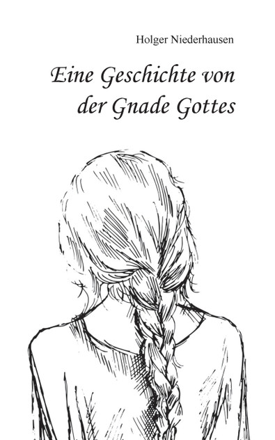 Eine Geschichte von der Gnade Gottes Eine Geschichte von der Gnade Gottes