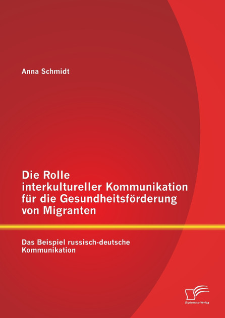 Die Rolle interkultureller Kommunikation für die Gesundheitsförderung von Migranten Die Rolle interkultureller Kommunikation für die Gesundheitsförderung von Migranten