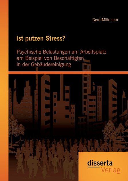 Ist putzen Stress? Psychische Belastungen am Arbeitsplatz am Beispiel von Beschäftigten in der Gebäudereinigung Ist putzen Stress? Psychische Belastungen am Arbeitsplatz am Beispiel von Beschäftigten in der Gebäudereinigung