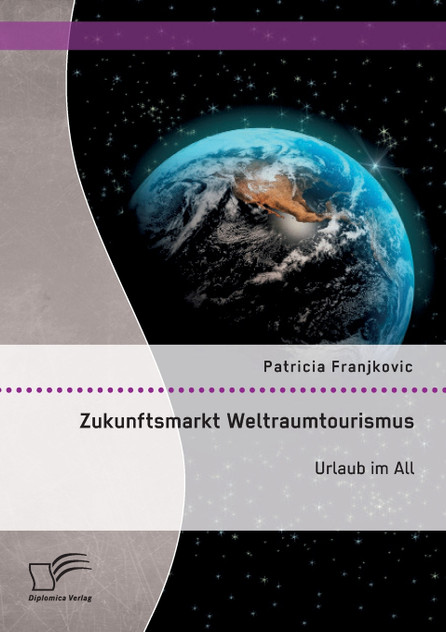 Zukunftsmarkt Weltraumtourismus. Urlaub im All Zukunftsmarkt Weltraumtourismus. Urlaub im All